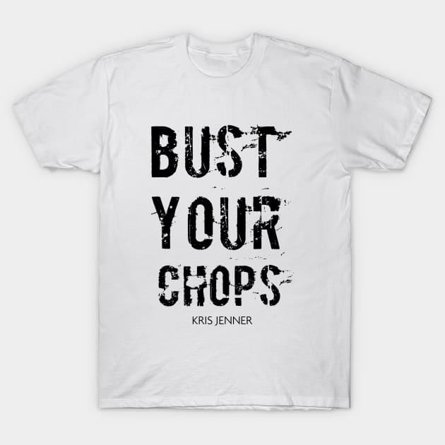 Bust your chops Kris Jenner T-Shirt by Live Together